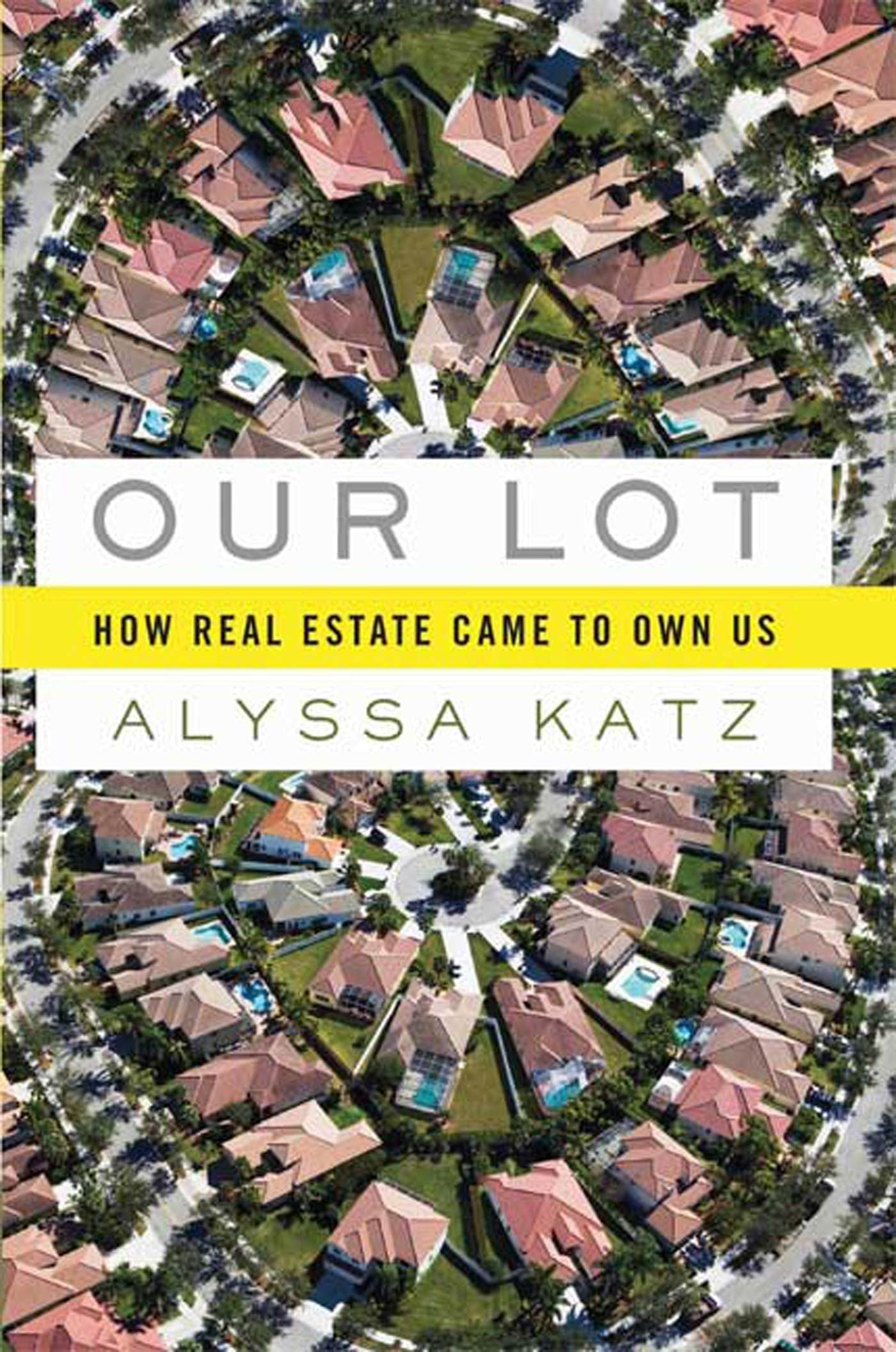 Our Lot: How Real Estate Came to Own Us,New