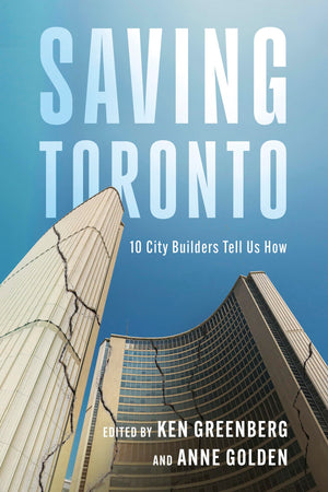 Saving Toronto: 10 City Builders Tell Us How