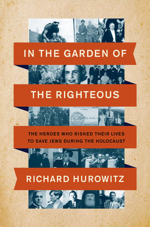 In The Garden Of The Righteous: The Heroes Who Risked Their Lives To Save Jews During The Holocaust
