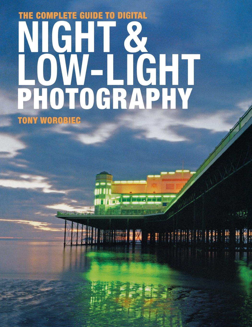 The Complete Guide to Digital Night and LowLight Photography,New