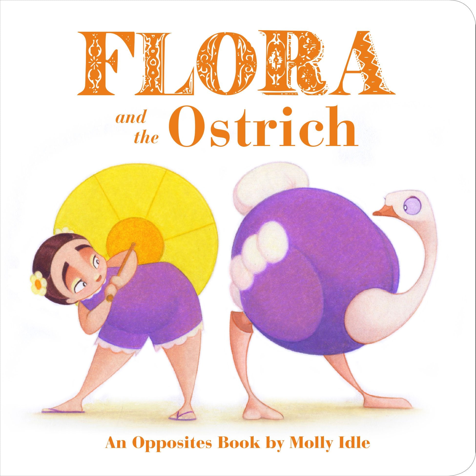 Flora And The Ostrich: An Opposites Book By Molly Idle (Flora And Flamingo Board Books, Picture Books For Toddlers, Baby Books W