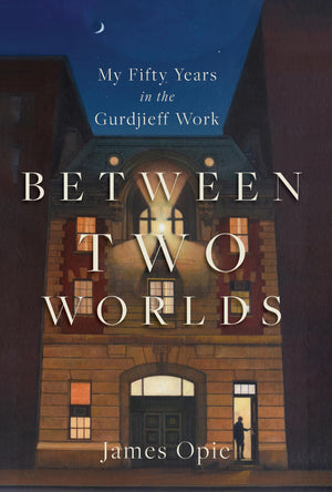 Between Two Worlds: My Fifty Years In The Gurdjieff Work