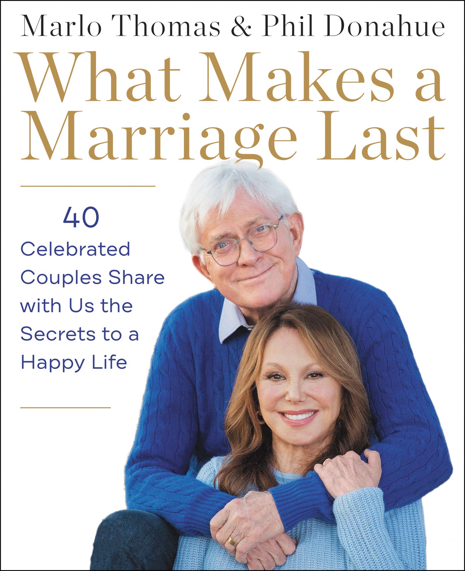 What Makes a Marriage Last: 40 Celebrated Couples Share with Us the Secrets to a Happy Life,Used