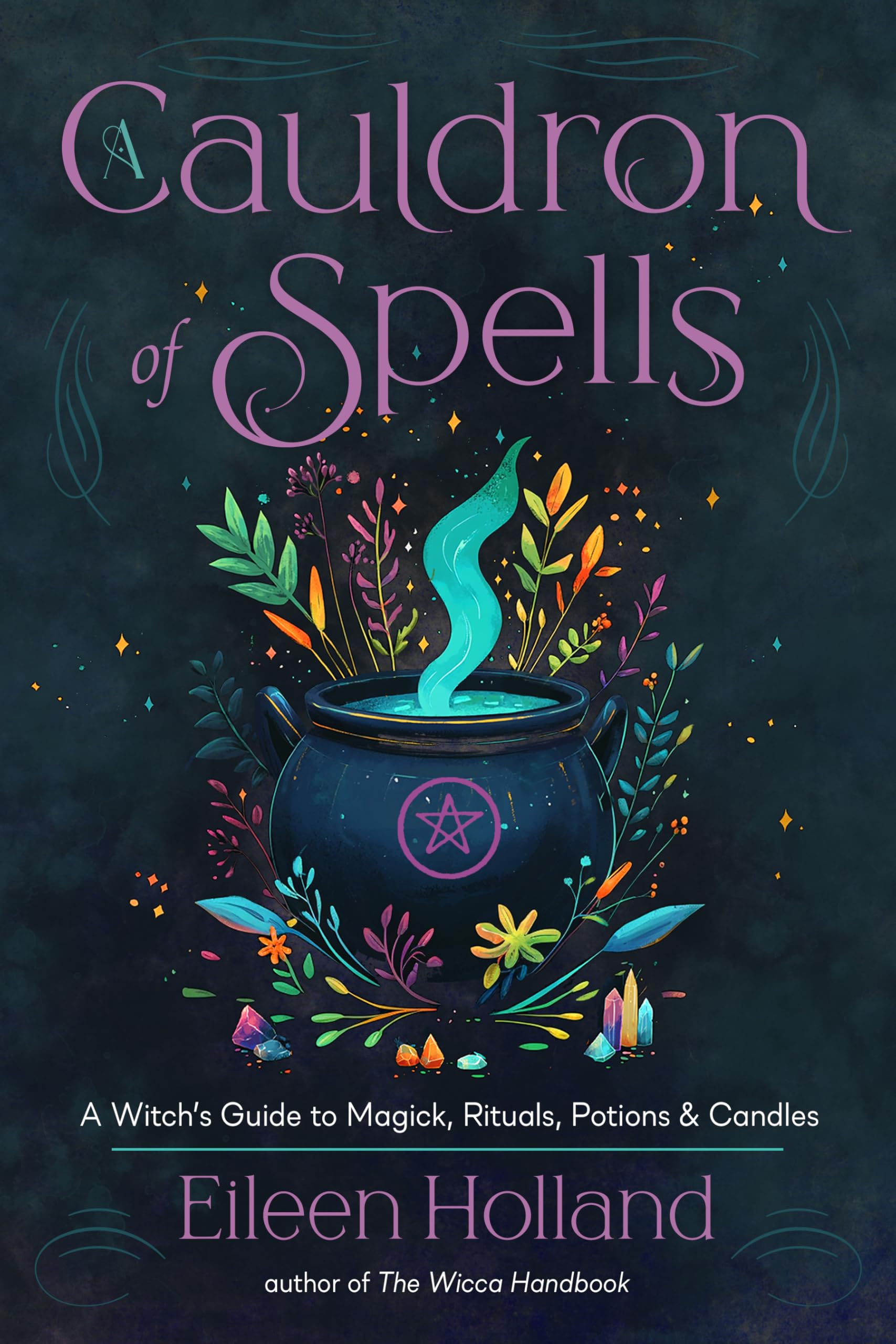 A Cauldron Of Spells: A WitchS Guide To Magick, Rituals, Potions & Candles