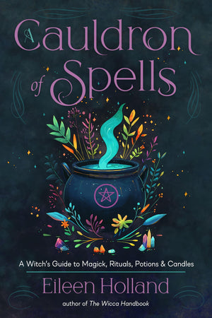 A Cauldron Of Spells: A WitchS Guide To Magick, Rituals, Potions & Candles
