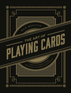 The Art Of Playing Cards: Over 100 Games, Tricks, And Skills To Amaze And Entertain