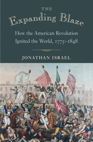 The Expanding Blaze: How The American Revolution Ignited The World, 17751848