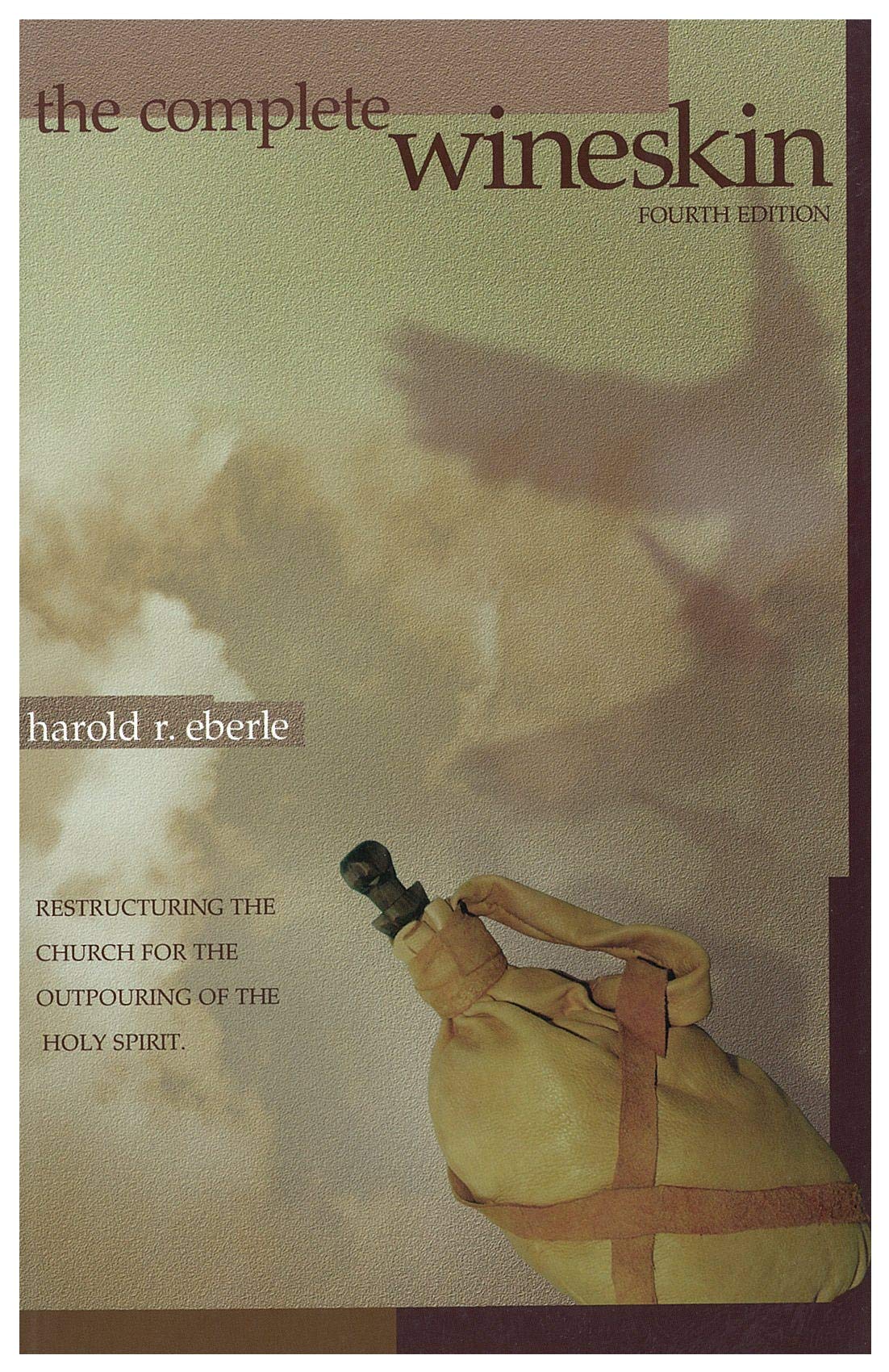 The Complete Wineskin: Restructuring the Church for the Outpouring of the Holy Spirit,New