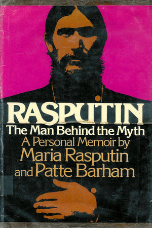 Rasputin: The Man Behind The Myth  A Personal Memoir By Maria Rasputin And Patte Barham,New