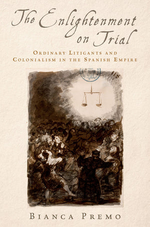 The Enlightenment on Trial: Ordinary Litigants and Colonialism in the Spanish Empire,Used
