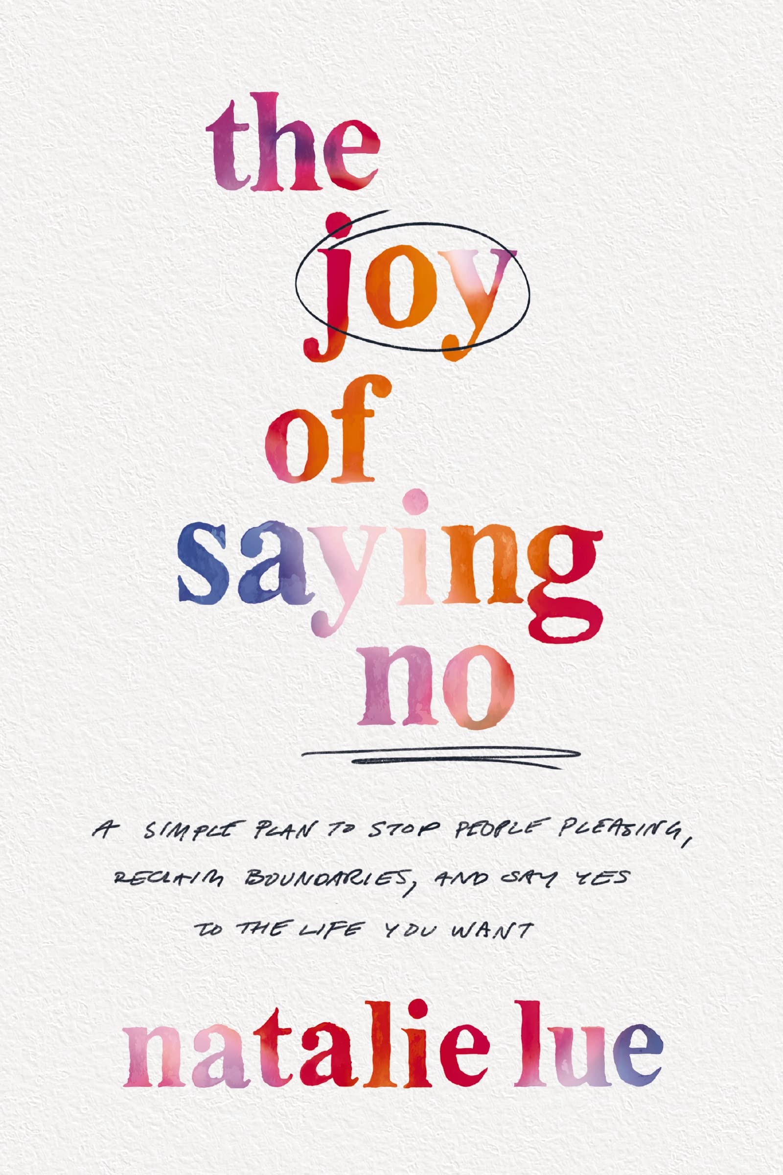 The Joy Of Saying No: A Simple Plan To Stop People Pleasing, Reclaim Boundaries, And Say Yes To The Life You Want,New