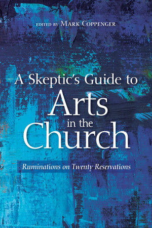 A Skeptics Guide to Arts in the Church: Ruminations on Twenty Reservations,Used