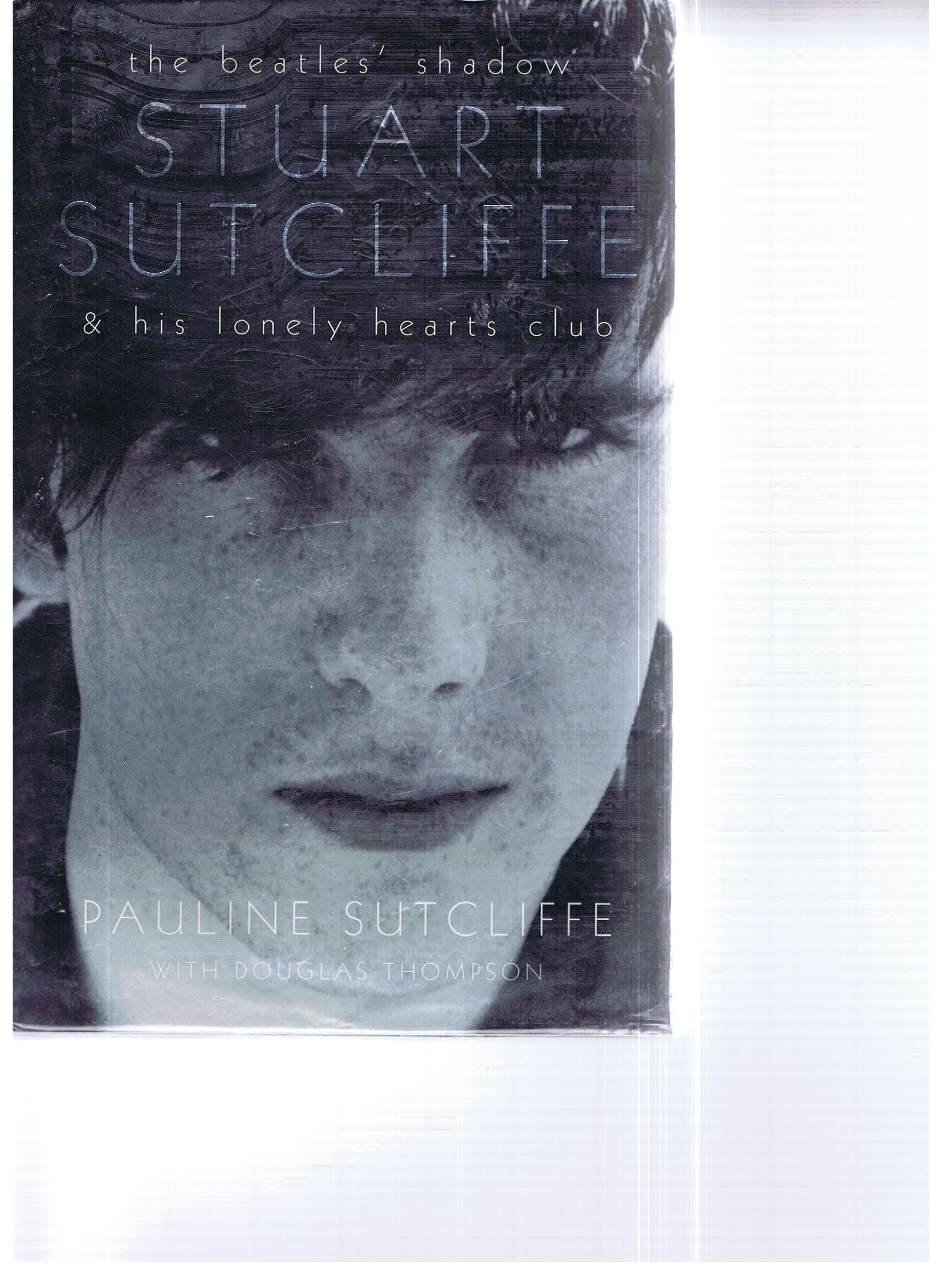 The Beatles' Shadow: Stuart Sutcliffe & His Lonely Hearts Club,New