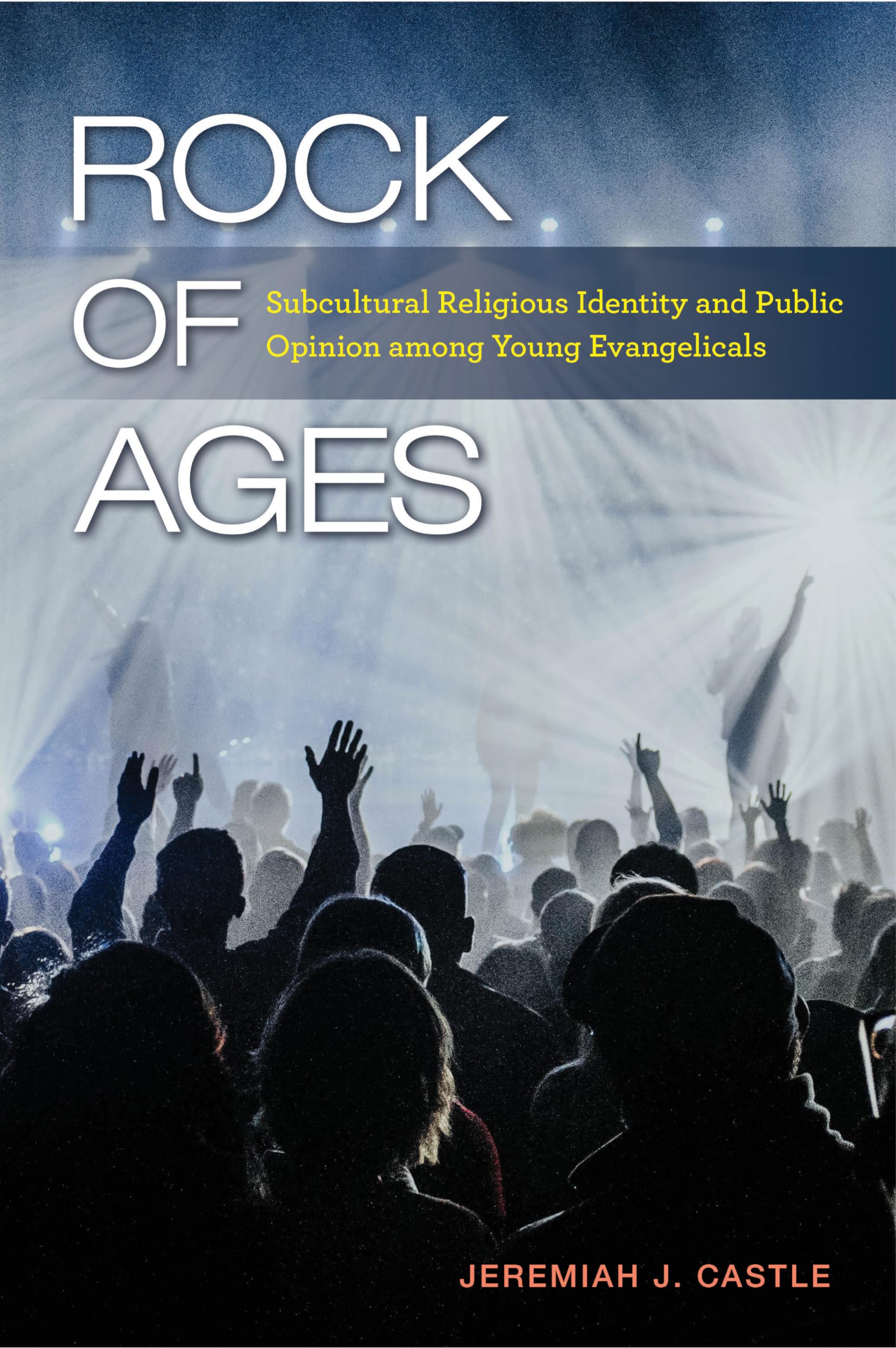 Rock of Ages: Subcultural Religious Identity and Public Opinion among Young Evangelicals (Religious Engagement in Democratic Pol,Used