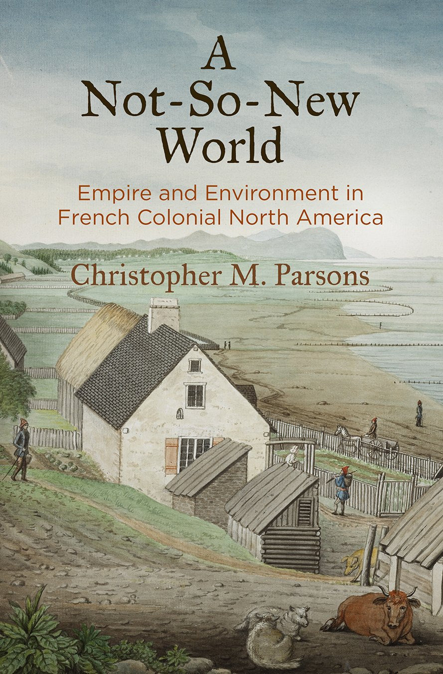 A Notsonew World: Empire And Environment In French Colonial North America (Early American Studies),New