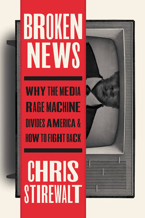 Broken News: Why The Media Rage Machine Divides America And How To Fight Back