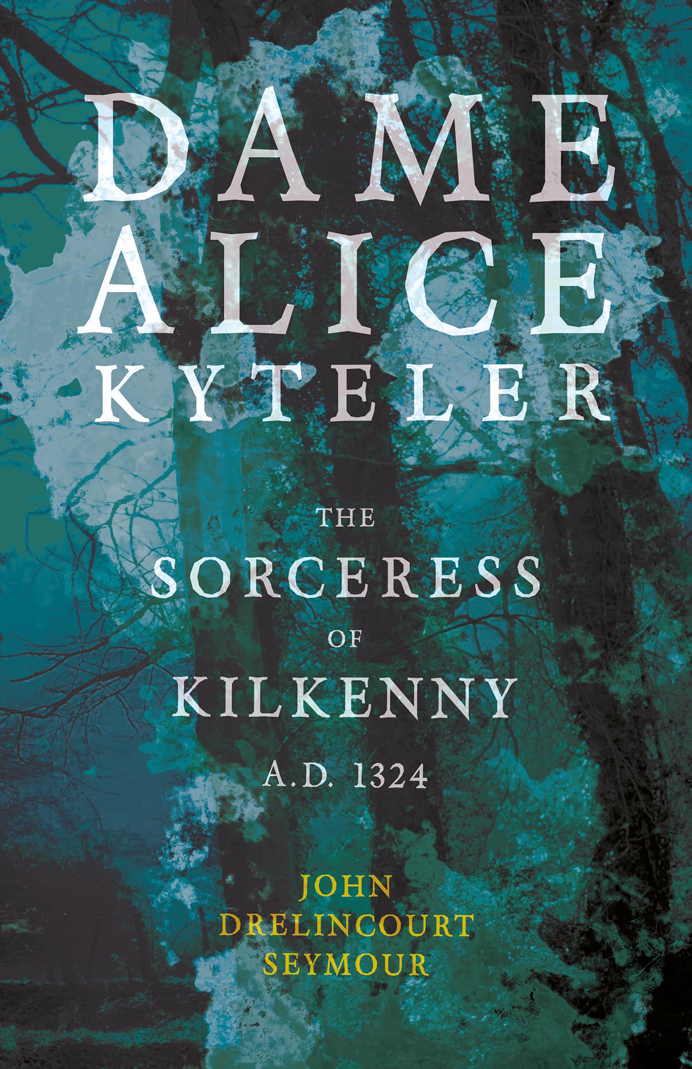 Dame Alice Kyteler The Sorceress Of Kilkenny A.D. 1324 (Folklore History Series),New