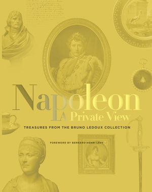 The Napoleon: A Private View: Treasures From The Bruno Ledoux Collection