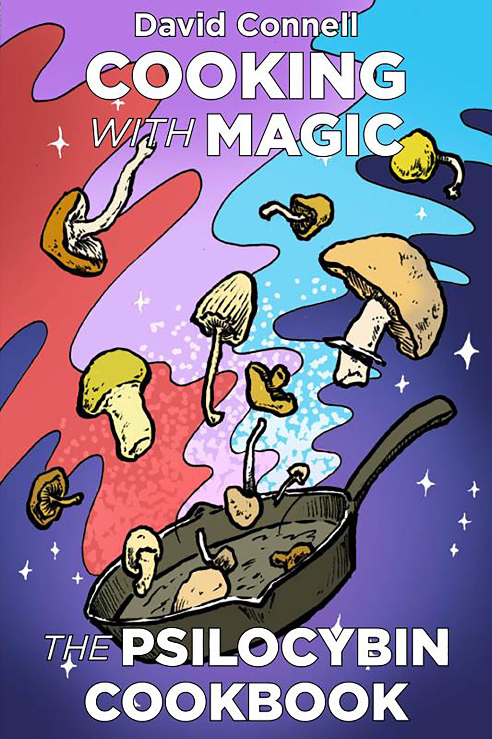 Cooking with Magic Mushrooms: The Psilocybin Cookbook,New
