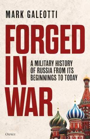 Forged In War: A Military History Of Russia From Its Beginnings To Today