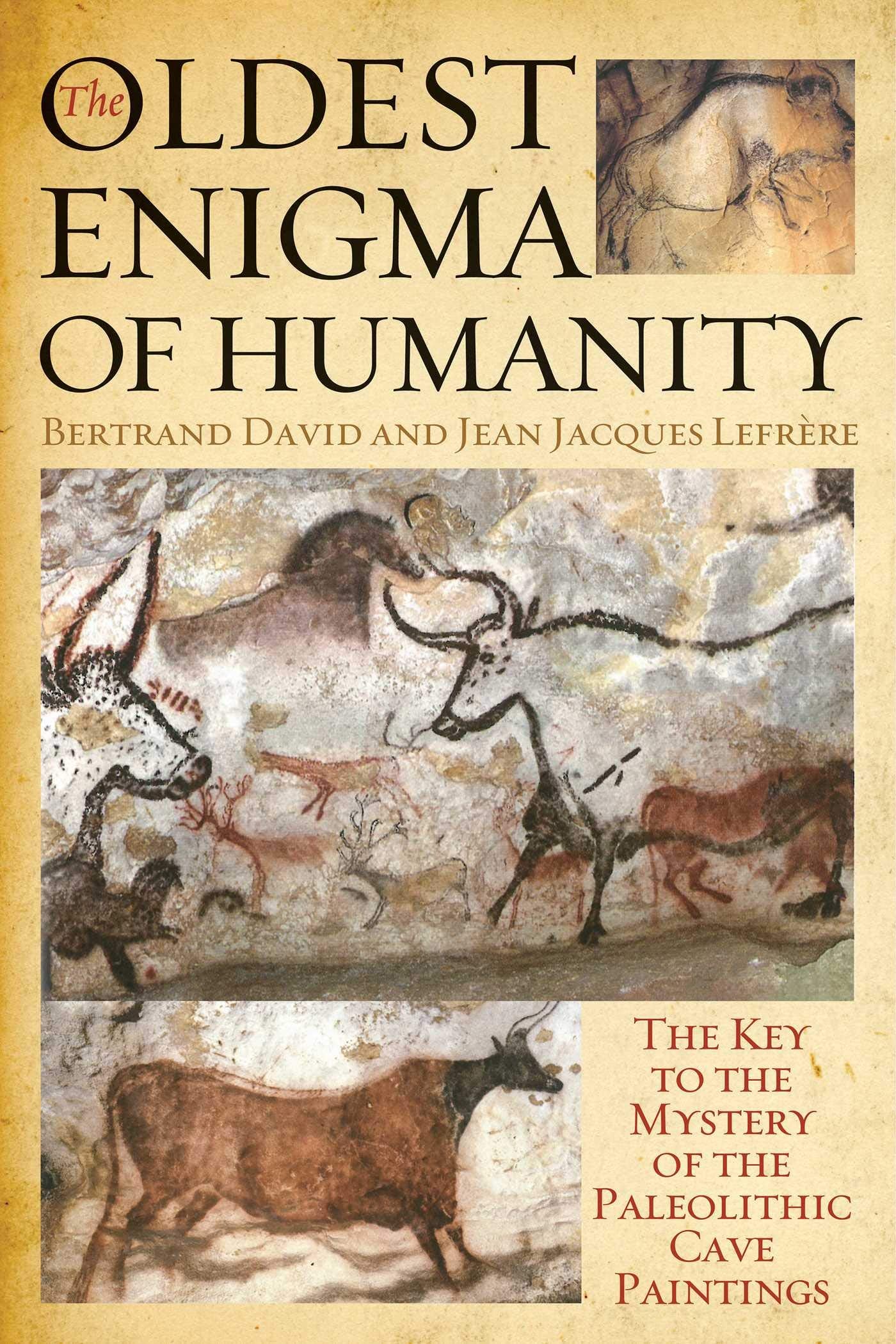 The Oldest Enigma Of Humanity: The Key To The Mystery Of The Paleolithic Cave Paintings