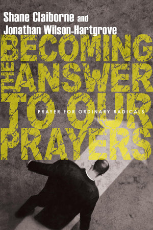 Becoming the Answer to Our Prayers: Prayer for Ordinary Radicals,Used