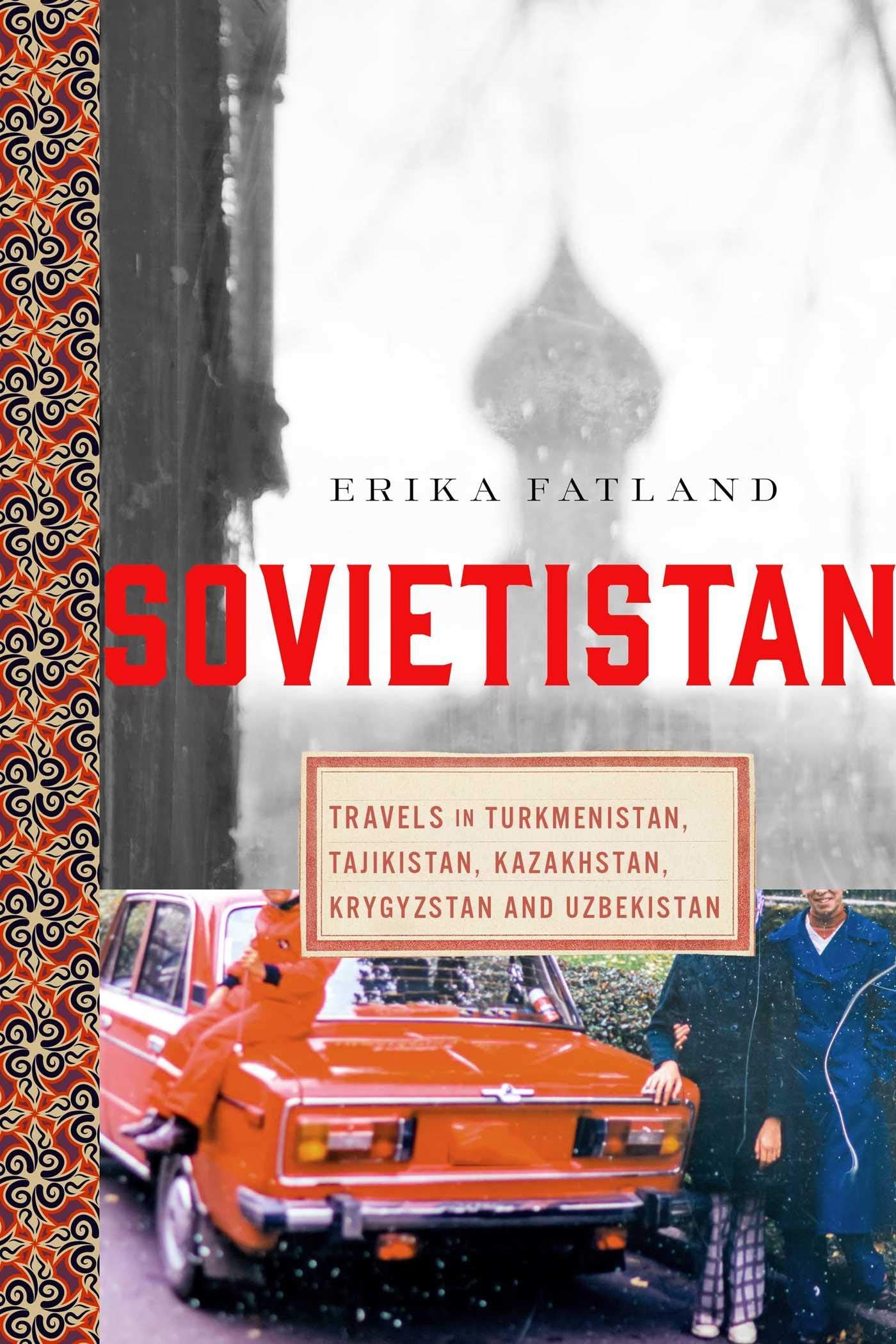 Sovietistan: Travels In Turkmenistan, Kazakhstan, Tajikistan, Kyrgyzstan, And Uzbekistan