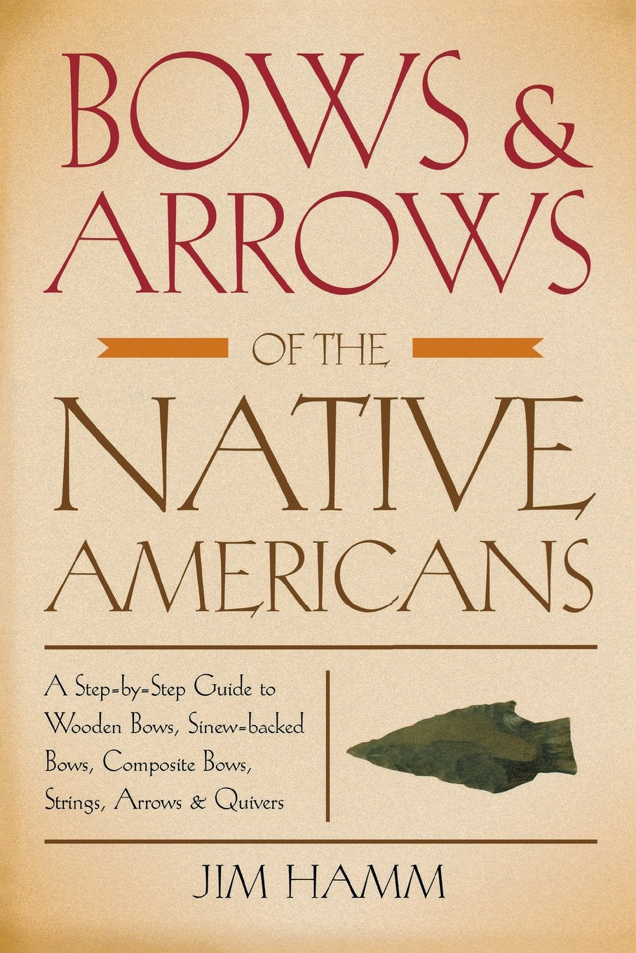 Bows & Arrows of the Native Americans: A StepByStep Guide To Wooden Bows, SinewBacked Bows, Composite Bows, Strings, Arrows &,Used