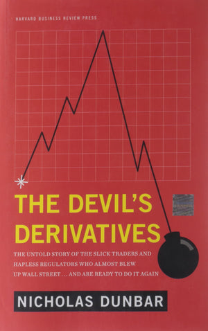 The Devils Derivatives: The Untold Story of the Slick Traders and Hapless Regulators Who Almost Blew Up Wall Street . . . an