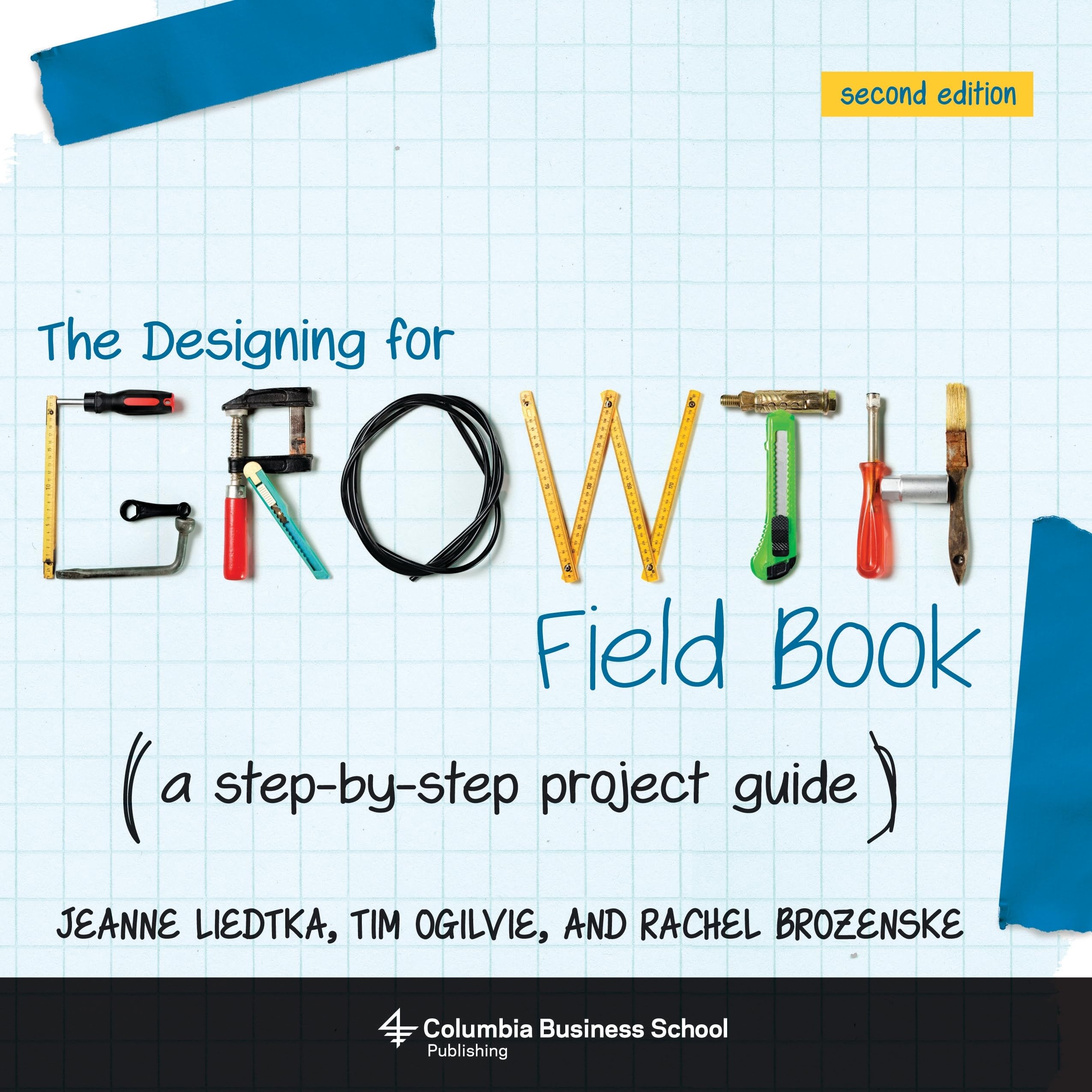 The Designing for Growth Field Book: A StepbyStep Project Guide (Columbia Business School Publishing),New
