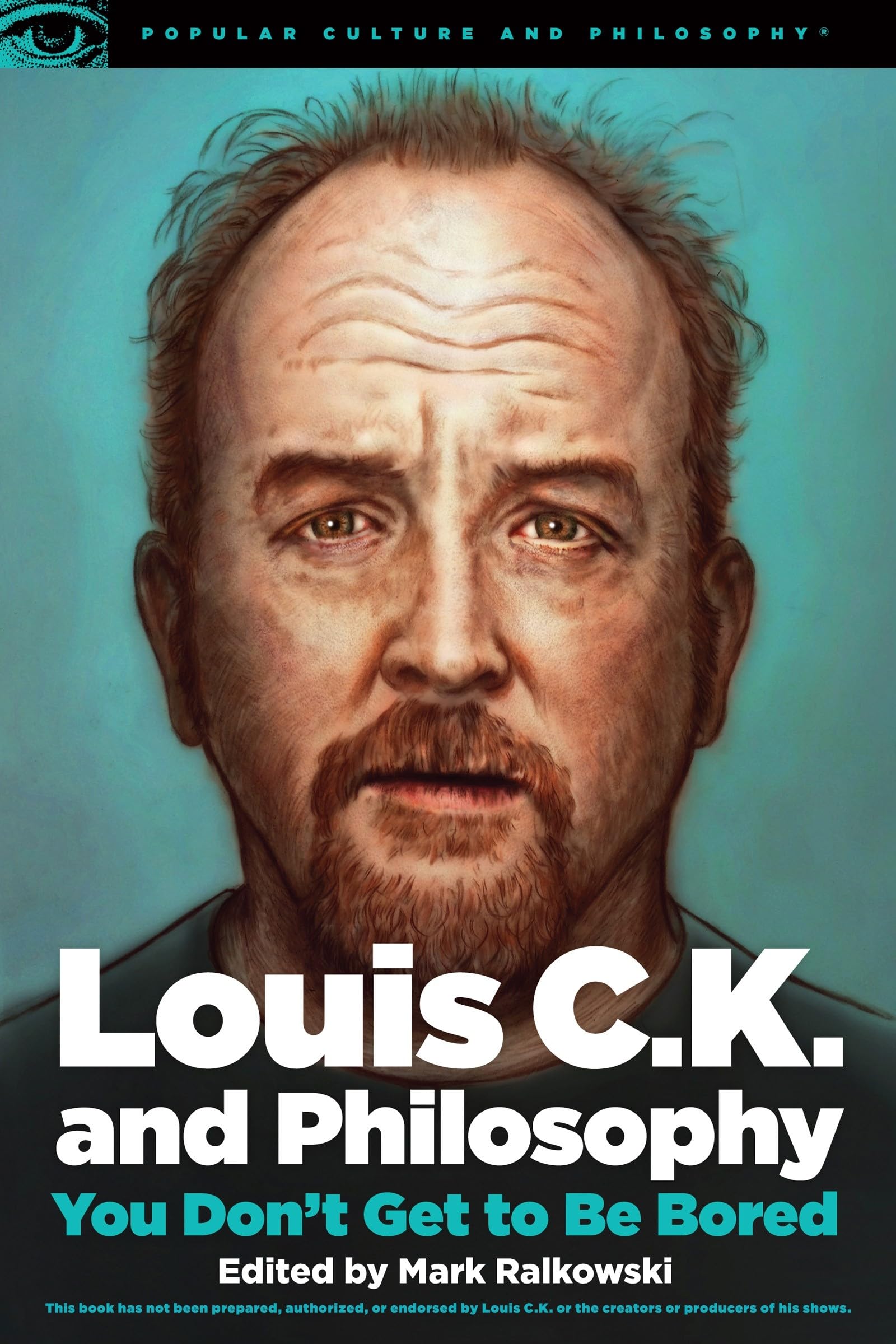 Louis C.K. And Philosophy: You Don'T Get To Be Bored (Popular Culture And Philosophy, 99),New