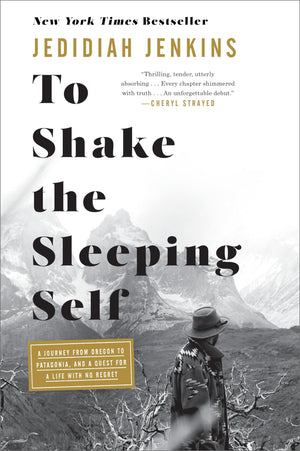 To Shake the Sleeping Self: A Journey from Oregon to Patagonia, and a Quest for a Life with No Regret,New