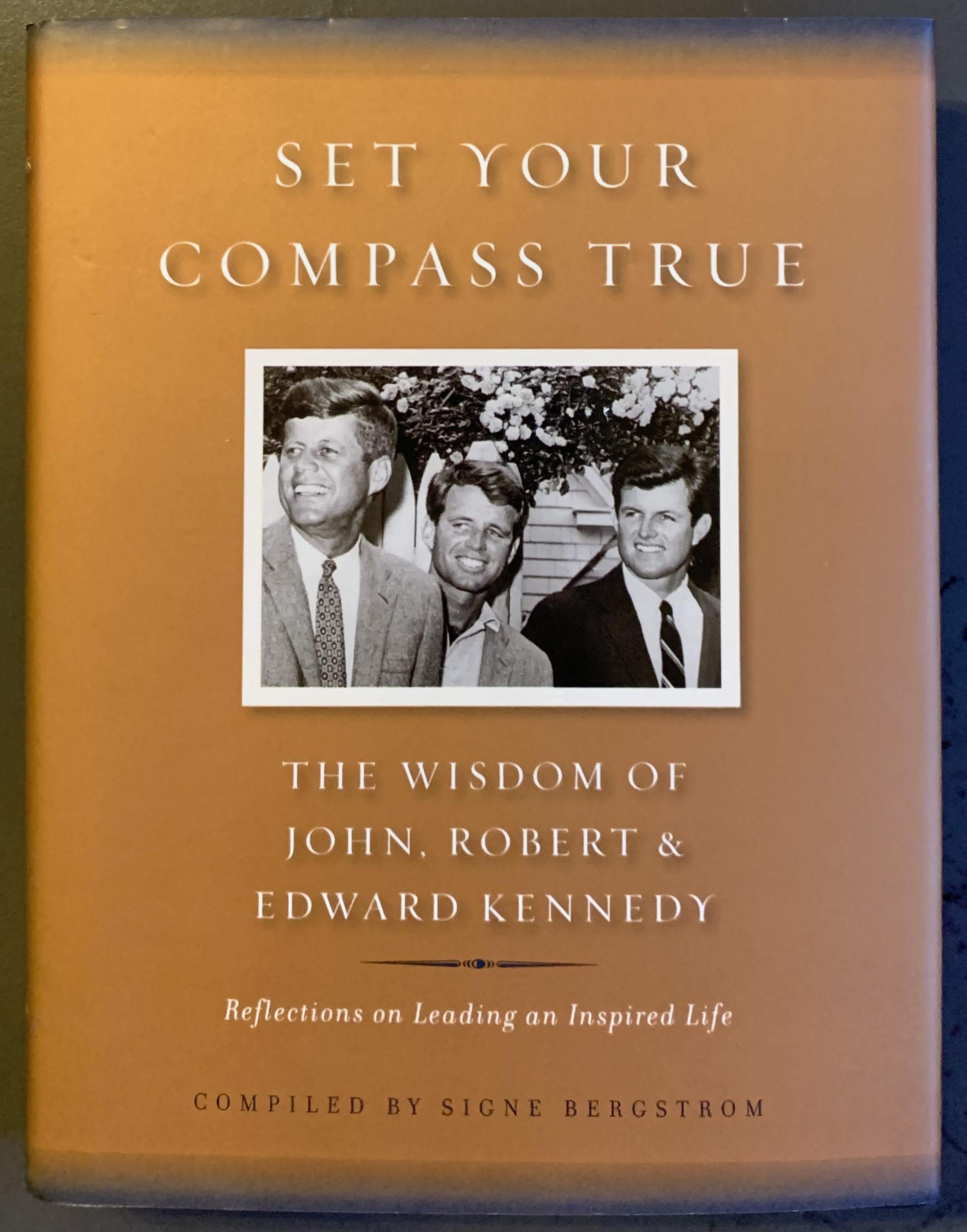 Set Your Compass True: The Wisdom of John, Robert, and Edward Kennedy  Reflections on Leading an In,Used
