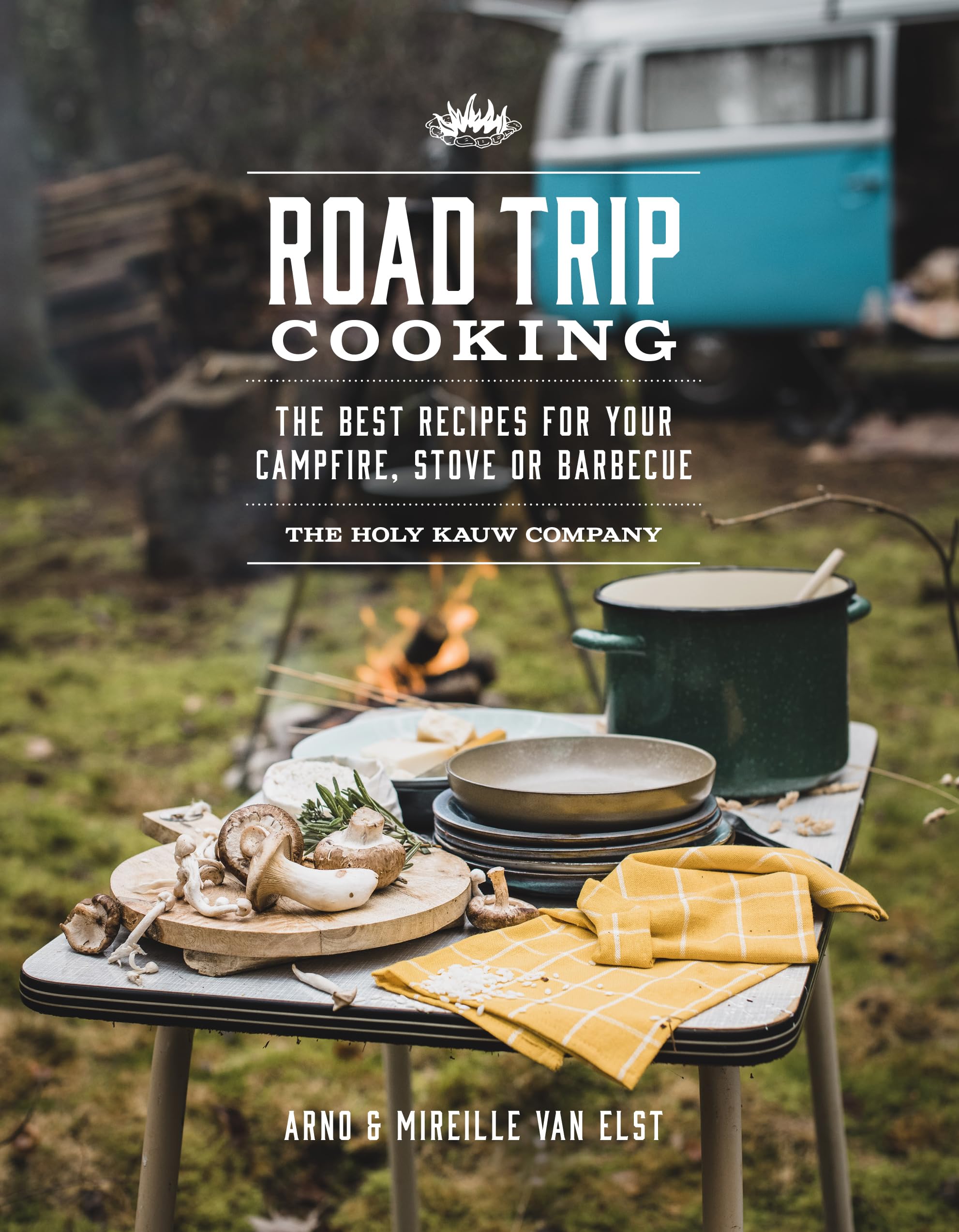 Road Trip Cooking: The Best Recipes for Your Campfire, Stove or Barbecue-New
