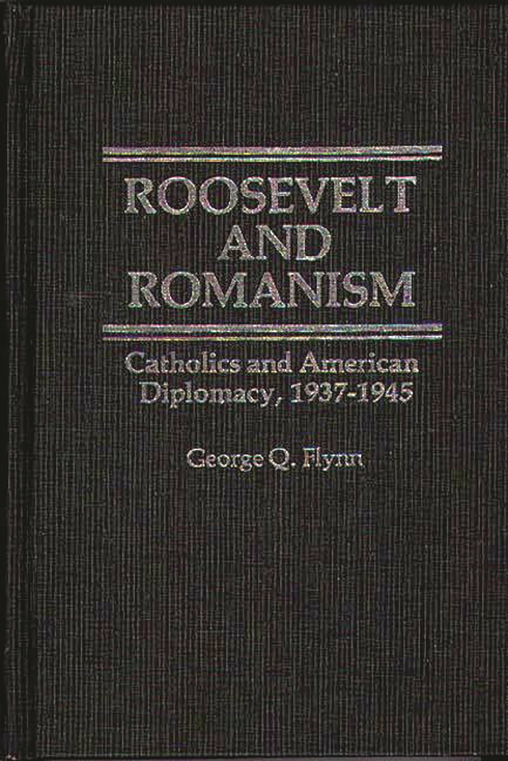 Roosevelt and Romanism: Catholics and American Diplomacy, 19371945 (Contributions in American History),Used