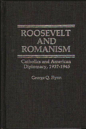 Roosevelt and Romanism: Catholics and American Diplomacy, 19371945 (Contributions in American History),Used