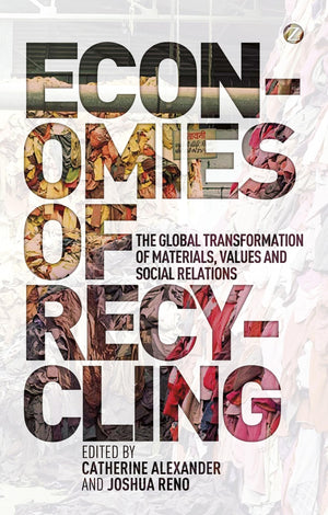 Economies of Recycling: The Global Transformation of Materials, Values and Social Relations,New