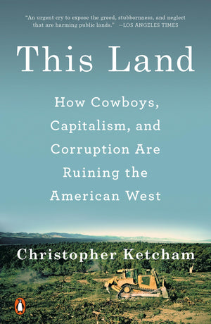 This Land: How Cowboys, Capitalism, And Corruption Are Ruining The American West