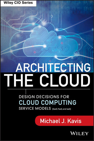 Architecting The Cloud: Design Decisions For Cloud Computing Service Models (Saas, Paas, And Iaas)
