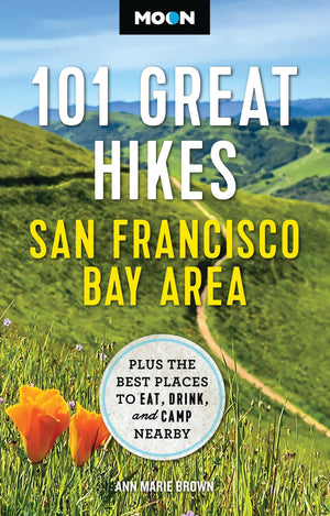Moon 101 Great Hikes San Francisco Bay Area: Plus The Best Places To Eat, Drink, And Camp Nearby (Moon Hiking Travel Guide)