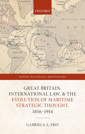 Great Britain, International Law, and the Evolution of Maritime Strategic Thought, 18561914 (Oxford Historical Monographs),Used