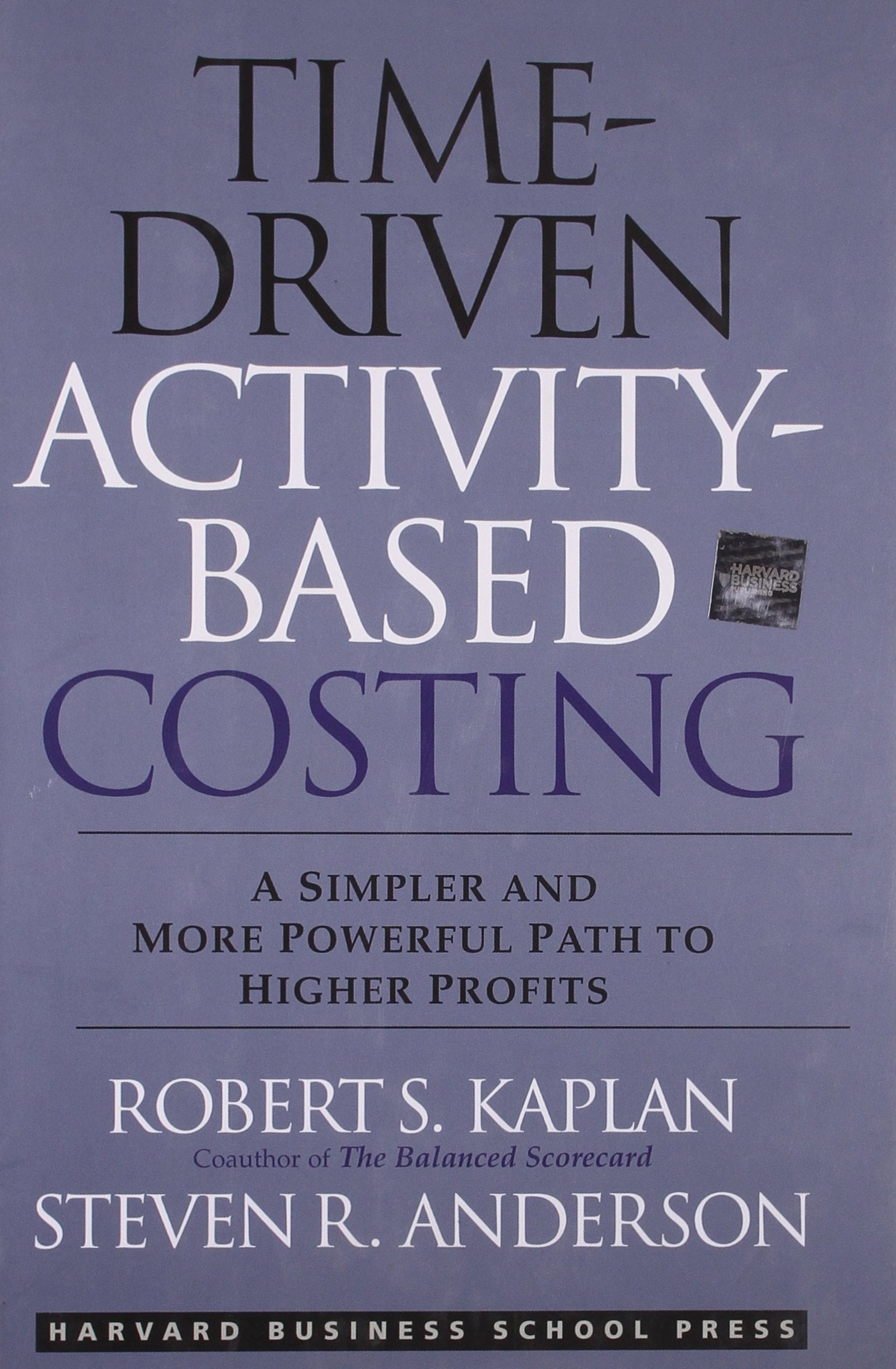 TimeDriven ActivityBased Costing: A Simpler and More Powerful Path to Higher Profits