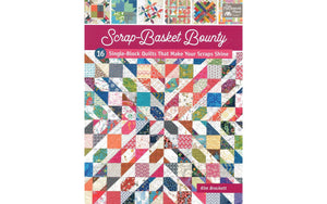 Scrapbasket Bounty: 16 Singleblock Quilts That Make Your Scraps Shine