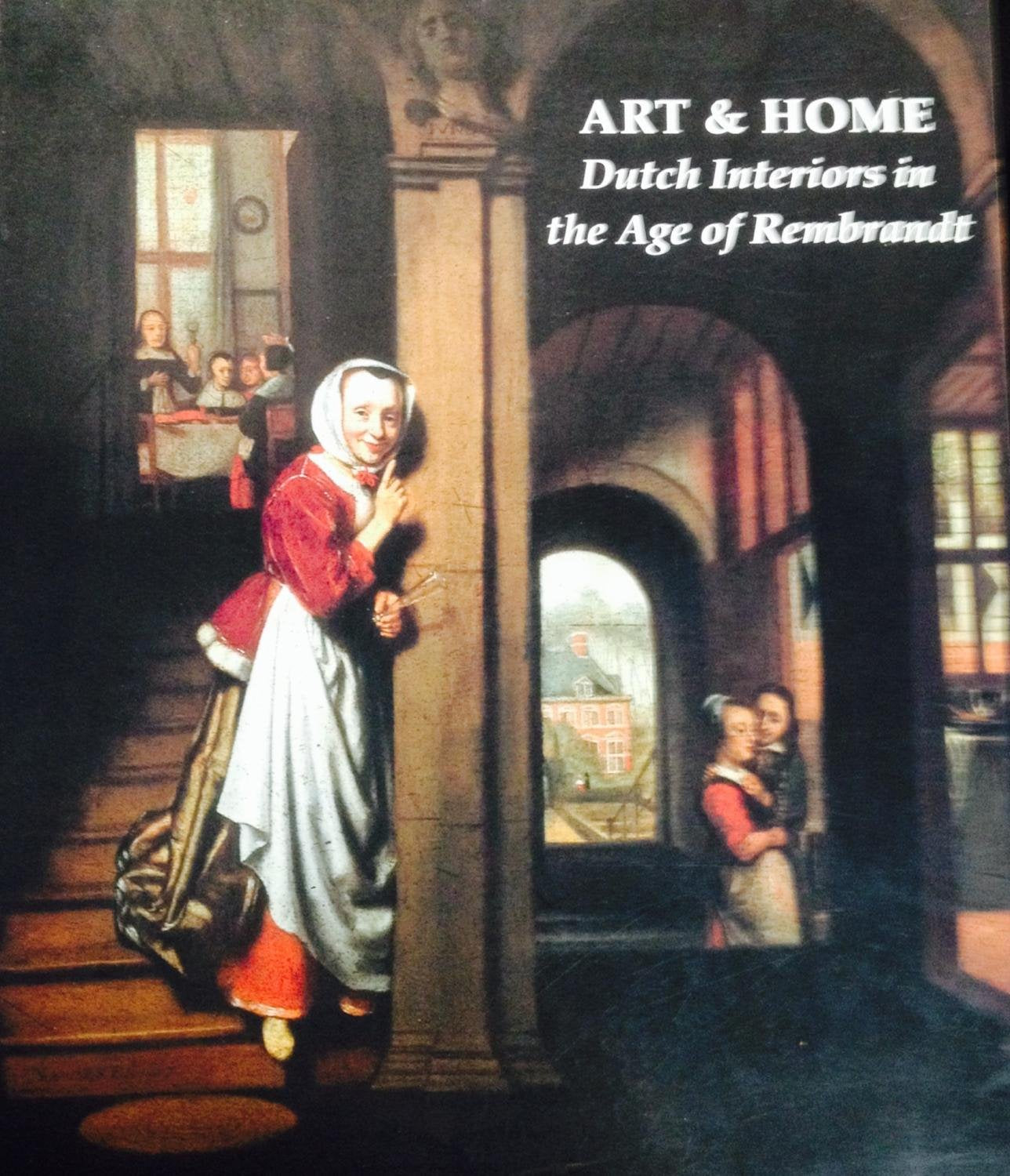 Art and Home: Dutch Interiors in the Age of Rembrandt,Used