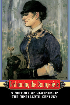 Fashioning The Bourgeoisie: A History Of Clothing In The Nineteenth Century,Used