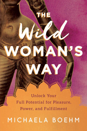 The Wild Woman's Way: Unlock Your Full Potential for Pleasure, Power, and Fulfillment,Used