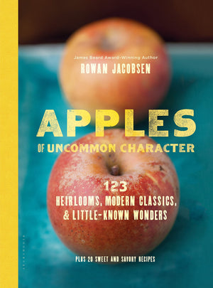 Apples of Uncommon Character: Heirlooms, Modern Classics, and LittleKnown Wonders