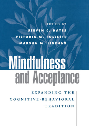 Mindfulness and Acceptance: Expanding the CognitiveBehavioral Tradition,New