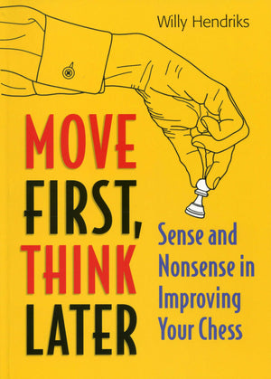 Move First, Think Later: Sense and Nonsense in Improving Your Chess, 3rd Edition,New