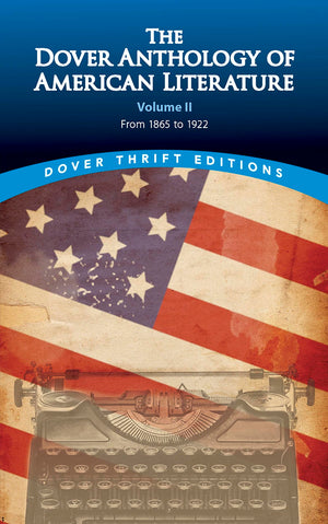 The Dover Anthology Of American Literature, Volume Ii: From 1865 To 1922 (Volume 2) (Dover Thrift Editions: Literary Collections